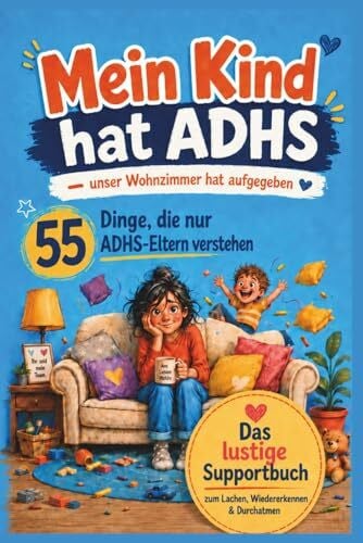 Mein Kind hat ADHS – unser Wohnzimmer hat aufgegeben: 55 Dinge, die nur ADHS-Eltern verstehen – das lustige Geschenkbuch zum Lachen, Wiedererkennen und Durchatmen