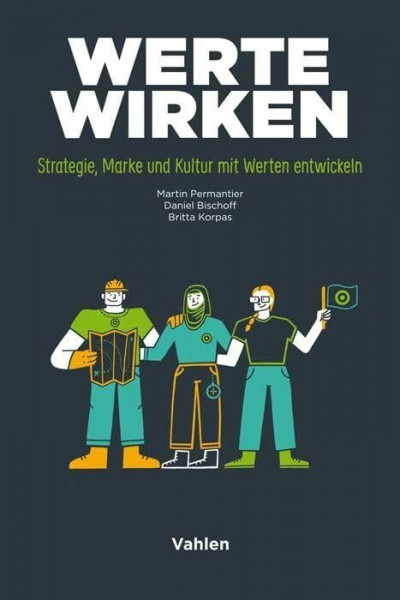 Werte wirken: Strategie, Marke und Kultur mit Werten entwickeln