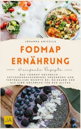 FODMAP Ernährung: Das FODMAP Kochbuch – Entzündungshemmende Ernährung und verträgliche Rezepte bei Reizdarm und als SIBO Kochbuch für den Alltag
