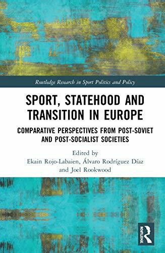Sport, Statehood and Transition in Europe: Comparative Perspectives from Post-soviet and Post-socialist Societies (Routledge Research in Sport Politics and Policy)