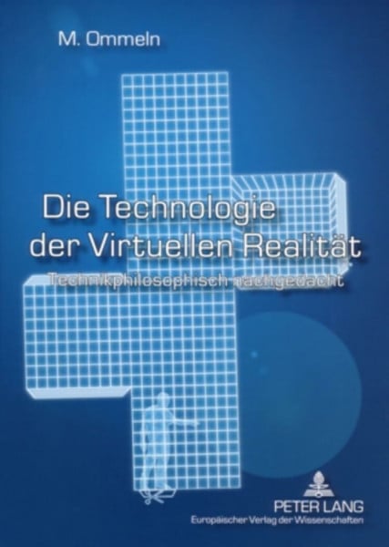 Die Technologie der Virtuellen Realität: Technikphilosophisch nachgedacht