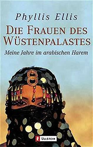 Die Frauen des Wüstenpalastes: Meine Jahre im arabischen Harem: Meine Jahre im arabischen Harem. Aus d. Engl. v. Gertrud Bauer