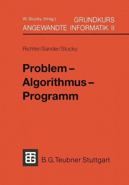 Grundkurs Angewandte Informatik, in 4 Bdn., Bd.2, Problem, Algorithmus, Programm (XLeitfäden der angewandten Informatik, Band 2)