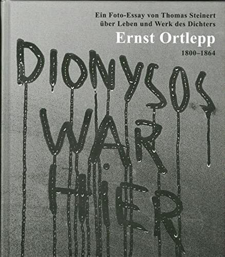 Dionysos war hier: Ein Foto-Essay von Thomas Steinert über Leben und Werk des Dichters Ernst Ortlepp 1800–1864