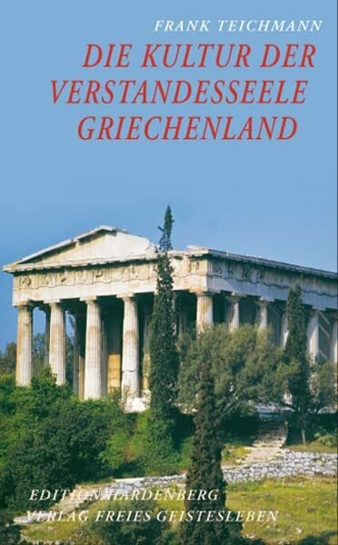 Die Kultur der Verstandesseele: Griechenland - Texte und Bilder (Edition Hardenberg) Die Kultur der Verstandesseele: Griechenland - Texte und Bilder (Edition Hardenberg)