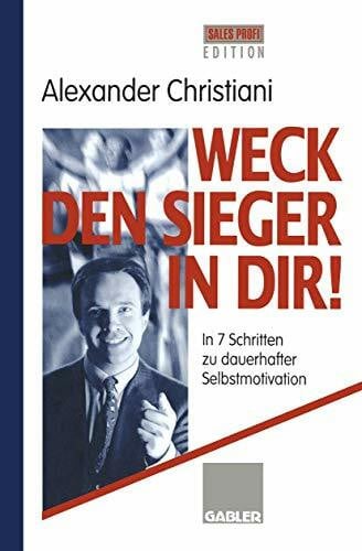 Weck den Sieger in Dir!: In 7 Schritten zu dauerhafter Selbstmotivation