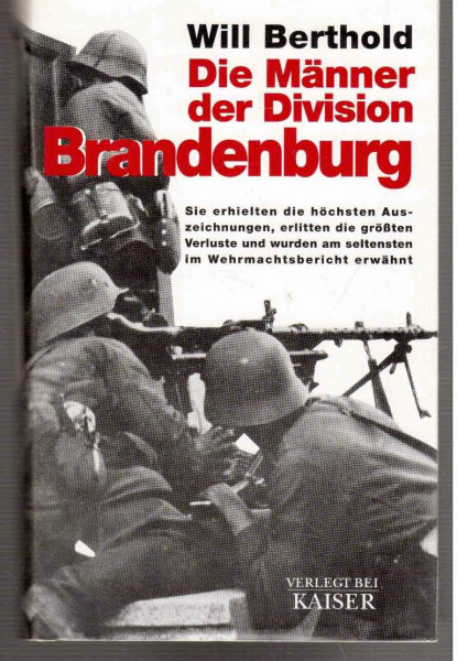 Die Männer der Division Brandenburg: Sie erhielten die höchsten Auszeichnungen, erlitten die größten Verluste und wurden am seltensten im Wehrmachtsbericht erwähnt