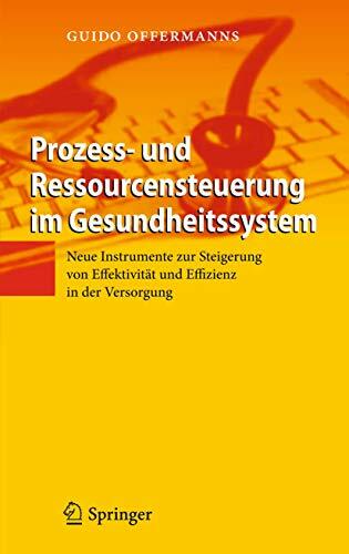 Prozess- und Ressourcensteuerung im Gesundheitssystem: Neue Instrumente zur Steigerung von Effektivität und Effizienz in der Versorgung Prozess- und Ressourcensteuerung im Gesundheitssystem: Neue Instrumente zur Steigerung von Effektivität und Effizienz in der Versorgung
