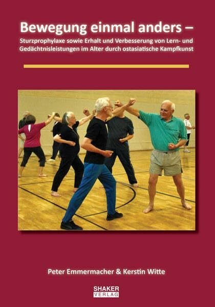 Bewegung einmal anders: Sturzprophylaxe sowie Erhalt und Verbesserung von Lern- und Gedächtnisleistungen im Alter durch ostasiatische Kampfkunst (Berichte aus der Sportwissenschaft)