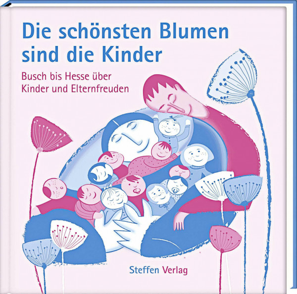 Die schönsten Blumen sind die Kinder: Busch bis Hesse über Kinder und Elternfreuden (Literarische Lebensweisheiten)