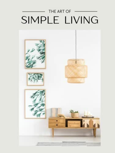 The Art Of Simple Living: Decorative Books for Home Decor and Staging on Coffee Tables, Bookshelves, and Around the House to Create a Sophisticated and Modern Look