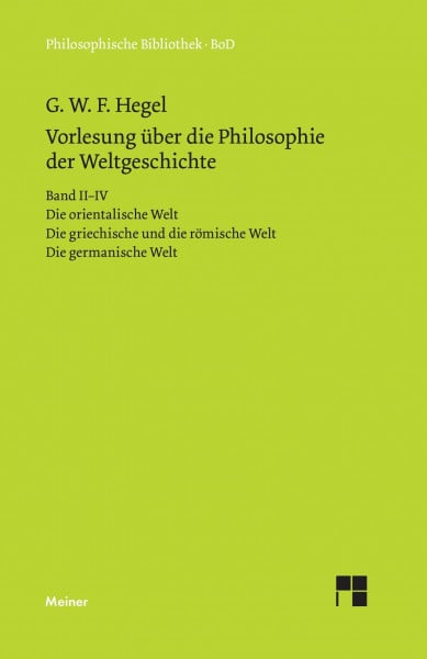 Vorlesungen über die Philosophie der Weltgeschichte. Band II–IV: Die orientalische Welt. Die griechische und die römische Welt. Die germanische Welt: ... germanische Welt (Philosophische Bibliothek)