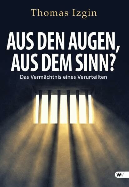 Aus den Augen, aus dem Sinn?: Das Vermächtnis eines Verurteilten