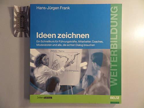 Ideen zeichnen. Ein Schnellkurs für Führungskräfte, Mitarbeiter, Coaches, Moderatoren und alle, die echten Dialog brauchen.
