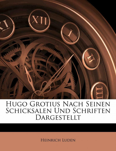 Hugo Grotius Nach Seinen Schicksalen Und Schriften Dargestellt