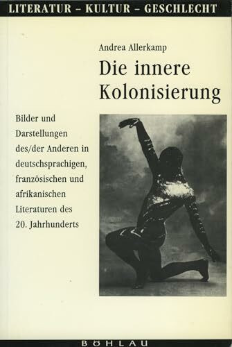 Die innere Kolonisierung: Bilder und Darstellungen des /der Anderen in deutschsprachigen, französischen und afrikanischen Literaturen des 20. ... und Kulturgeschichte. (Ehem. Große Reihe))