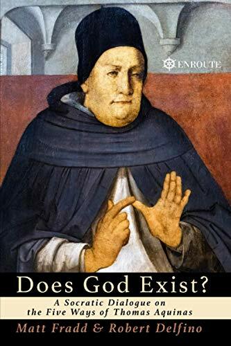 Does God Exist?: A Socratic Dialogue on the Five Ways of Thomas Aquinas Does God Exist?: A Socratic Dialogue on the Five Ways of Thomas Aquinas