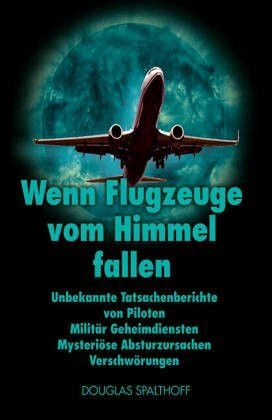 Wenn Flugzeuge vom Himmel fallen. Unbekannte Tatsachenberichte von Piloten, Militär, Geheimdiensten, Mysteriöse Absturzursachen, Verschwörungen