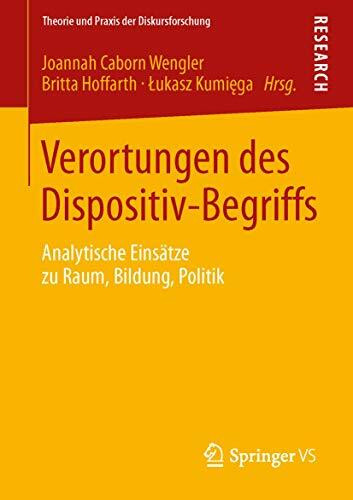 Verortungen des Dispositiv-Begriffs: Analytische Einsätze zu Raum, Bildung, Politik (Theorie und Praxis der Diskursforschung)