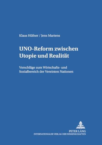 UNO-Reform zwischen Utopie und Realität: Vorschläge zum Wirtschafts- und Sozialbereich der Vereinten Nationen (Internationale Beziehungen, Band 6)