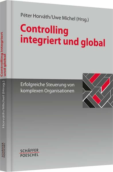 Controlling integriert und global: Erfolgreiche Steuerung von komplexen Organisationen