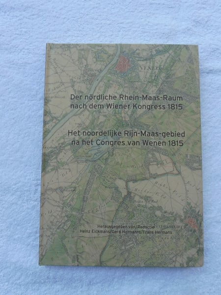 Der nördliche Rhein-Maas-Raum nach dem Wiener Kongress 1815: Het noordelijke Rijn-Maas-gebied na het Congres van Wenen 1815 (Veröffentlichungen des Historischen Vereins für Geldern und Umgegend)