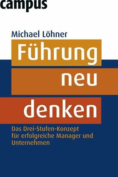 Führung neu denken: Das Drei-Stufen-Konzept für erfolgreiche Manager und Unternehmen