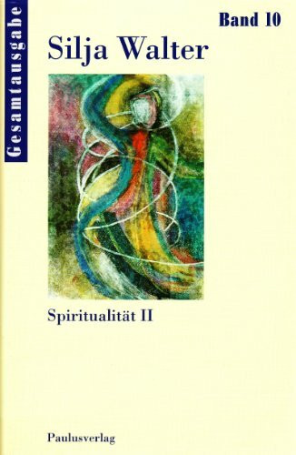 Gesamtausgabe Band 10: Spiritualität II (Silja Walter Gesamtausgabe)