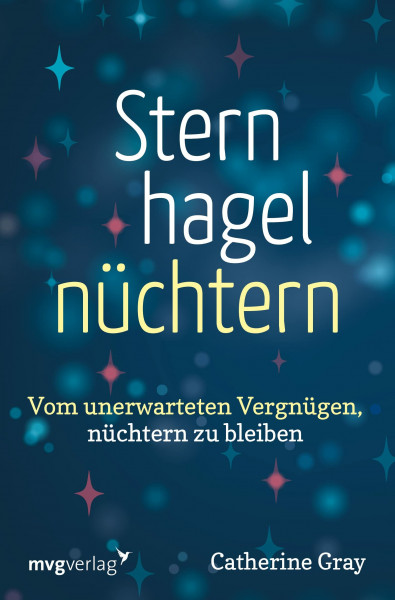 Sternhagelnüchtern: Vom unerwarteten Vergnügen, nüchtern zu bleiben. Ermutigender Rategber für ein erfülltes Leben ohne Alkohol