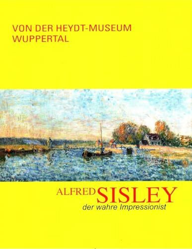 Alfred Sisley: der wahre Impressionist; Von der Heydt-Museum Wuppertal, 13.9.2011 - 29.1.2012.