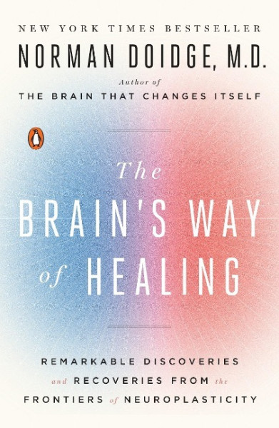 The Brain's Way of Healing: Remarkable Discoveries and Recoveries from the Frontiers of Neuroplasticity