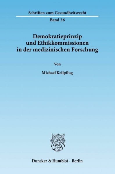 Demokratieprinzip und Ethikkommissionen in der medizinischen Forschung.: Dissertationsschrift (Schriften zum Gesundheitsrecht, Band 26)