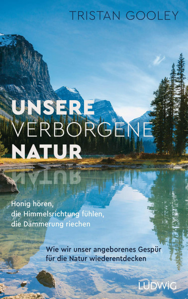 Unsere verborgene Natur: Honig hören, die Himmelsrichtung fühlen, die Dämmerung riechen – Wie wir unser angeborenes Gespür für die Natur wiederentdecken