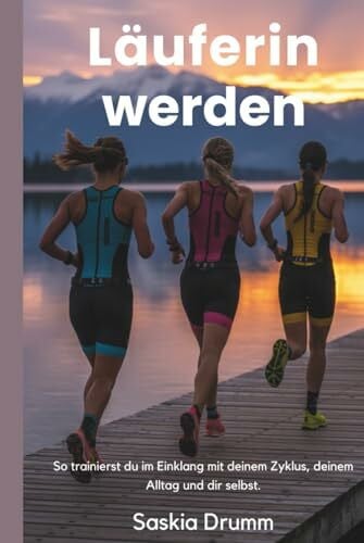 Läuferin werden: Das ganzheitliche Laufbuch für Frauen – zyklusorientiert, alltagstauglich, mental stark. Mit Trainingsplänen für 5km, 10km, Halbmarathon & Marathon