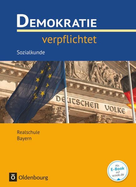 Demokratie verpflichtet - Für den Sozialkundeunterricht an Realschulen in Bayern - Realschule Bayern - Ausgabe 2016 - 10. Jahrgangsstufe: Lehr- und Arbeitsbuch