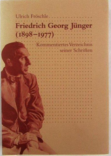 Friedrich Georg Jünger (1898-1977). Kommentiertes Verzeichnis seiner Schriften (Deutsches Literaturarchiv: Verzeichnisse - Berichte - Informationen: 1972 ff.)