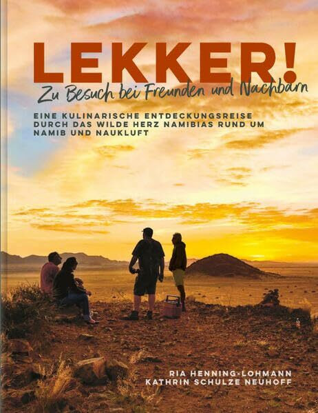 LEKKER! Zu Besuch bei Freunden und Nachbarn: Eine kulinarische Entdeckungsreise durch das wilde Herz Namibias rund um Namib und Naukluft