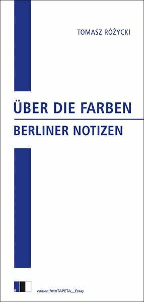 Über die Farben: Berliner Notizen (edition.fotoTAPETA_Essay)