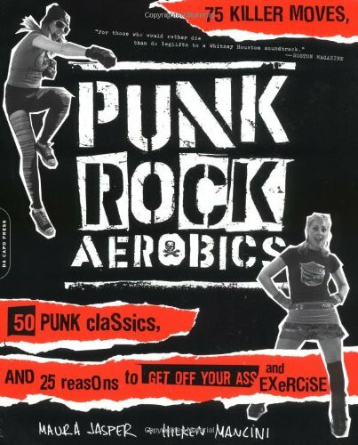 Punk Rock Aerobics: 75 Killer Moves, 50 Punk Classics, And 25 Reasons To Get Off Your Ass And Exercise