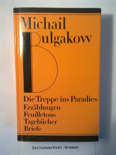 Die Treppe ins Paradies. Erzählungen, Feuilletons, Tagebücher, Briefe