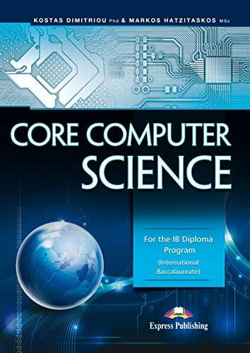 CORE COMPUTER SCIENCE FOR THE IB DIPLOMA PROGRAM INTERNATIONAL BACCALAUREATE