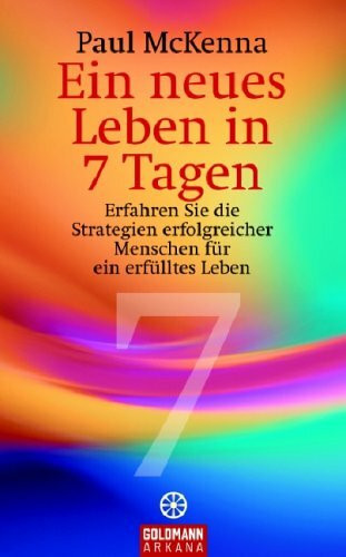 Ein neues Leben in 7 Tagen: Erfahren Sie die Strategien erfolgreicher Menschen für ein erfülltes Leben