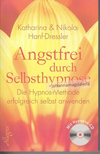 Angstfrei durch Selbsthypnose: Die Hypnos-Methode erfolgreich selbst anwenden: Die energetische Hypnotherapie erfolgreich selbst anwenden