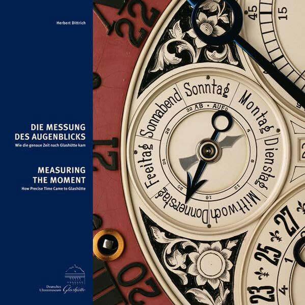 Die Messung des Augenblicks: Wie die genaue Zeit nach Glashütte kam: Wie die genaue Zeit nach Glashütte kam. Dtsch.-Engl. (Publikationsreihe des Deutschen Uhrenmuseums Glashütte)