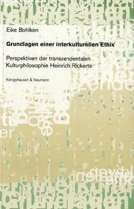 Grundlagen einer interkulturellen Ethik: Perspektiven der transzendentalen Kulturphilosophie Heinrich Rickerts (Trierer Studien zur Kulturphilosphie)