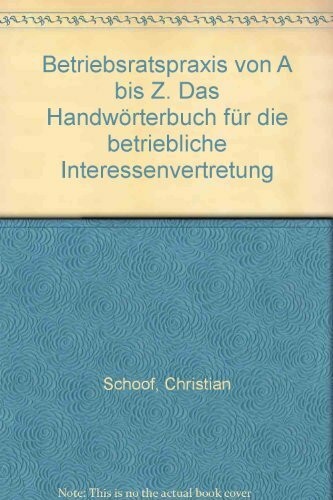 Betriebsratspraxis von A bis Z. Das Handwörterbuch für die betriebliche Interessenvertretung