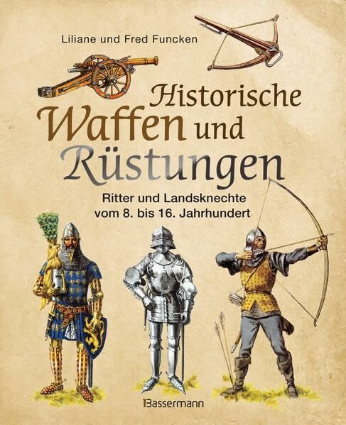Historische Waffen und Rüstungen: Ritter und Landsknechte vom frühen Mittelalter bis zur Renaissance: Ritter und Landsknechte vom 8. bis 16. Jahrhundert