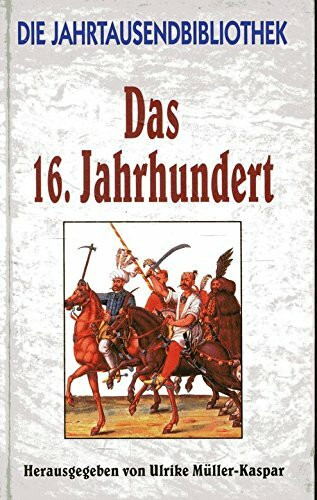 Die Jahrtausendbibliothek. Das sechzehnte Jahrhundert.