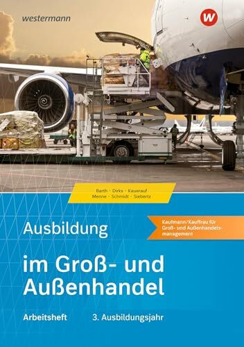 Ausbildung im Groß- und Außenhandel: 3. Ausbildungsjahr - Kaufmann/Kauffrau für Groß- und Außenhandelsmanagement Arbeitsheft (Ausbildung im Groß- und Außenhandel: Ausgabe nach Ausbildungsjahren)