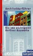Architekturführer: Die 100 wichtigsten Berliner Bauwerke (Berlin Kompakt)